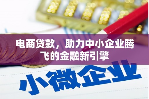 旅顺口电商贷款，助力中小企业腾飞的金融新引擎