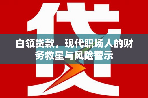 旅顺口白领贷款，现代职场人的财务救星与风险警示