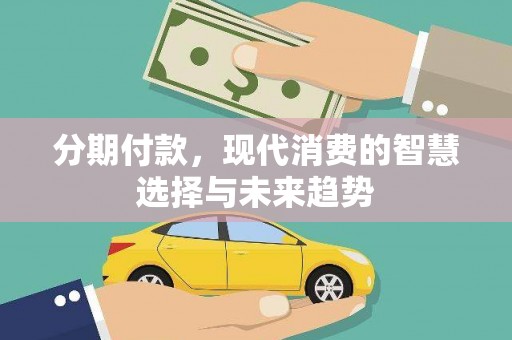 旅顺口分期付款，现代消费的智慧选择与未来趋势