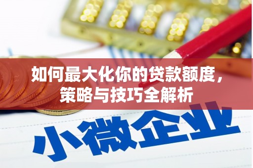 旅顺口如何最大化你的贷款额度，策略与技巧全解析