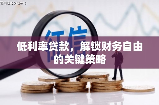 旅顺口低利率贷款，解锁财务自由的关键策略