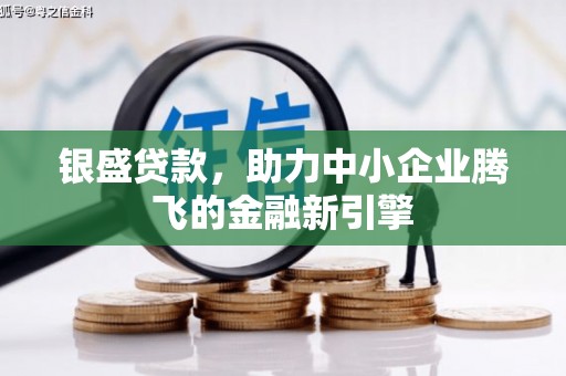 旅顺口银盛贷款，助力中小企业腾飞的金融新引擎