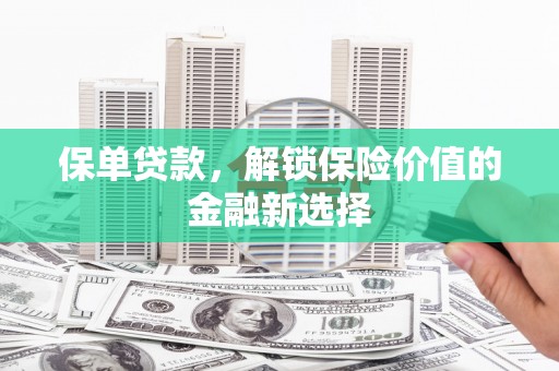 旅顺口保单贷款，解锁保险价值的金融新选择