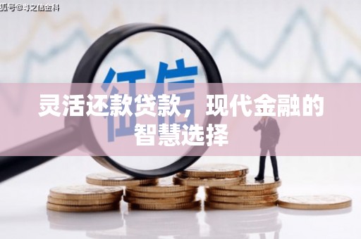 旅顺口灵活还款贷款，现代金融的智慧选择