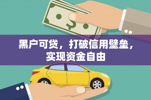 旅顺口黑户可贷，打破信用壁垒，实现资金自由