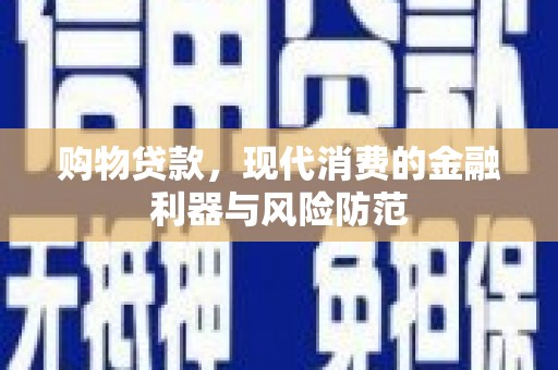 旅顺口购物贷款，现代消费的金融利器与风险防范