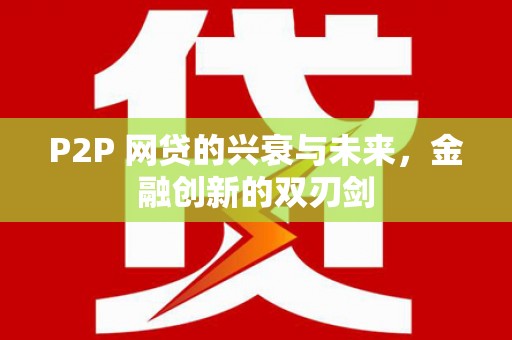 旅顺口P2P 网贷的兴衰与未来，金融创新的双刃剑
