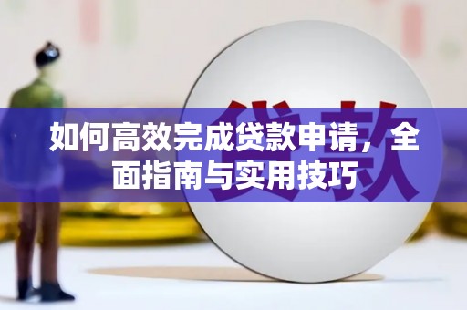 旅顺口如何高效完成贷款申请，全面指南与实用技巧