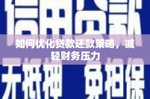 旅顺口如何优化贷款还款策略，减轻财务压力