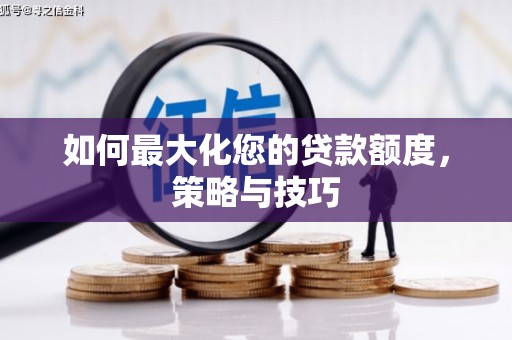 旅顺口如何最大化您的贷款额度，策略与技巧