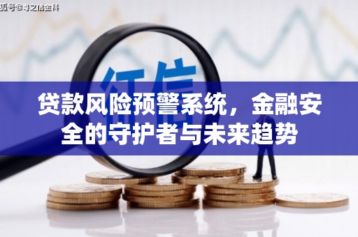 旅顺口贷款风险预警系统，金融安全的守护者与未来趋势