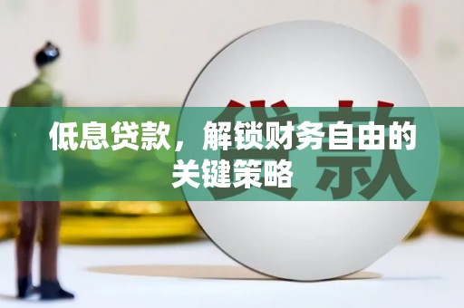 旅顺口低息贷款，解锁财务自由的关键策略