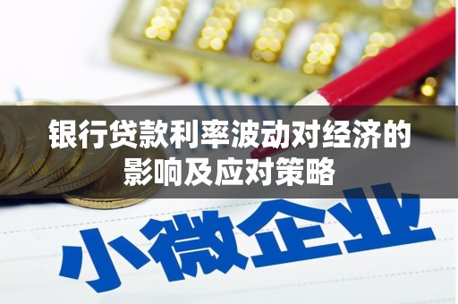 旅顺口银行贷款利率波动对经济的影响及应对策略