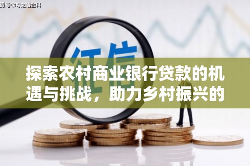 旅顺口探索农村商业银行贷款的机遇与挑战，助力乡村振兴的金融引擎