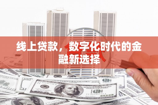 旅顺口线上贷款，数字化时代的金融新选择