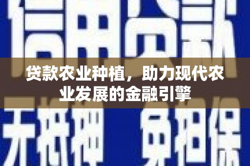 旅顺口贷款农业种植，助力现代农业发展的金融引擎