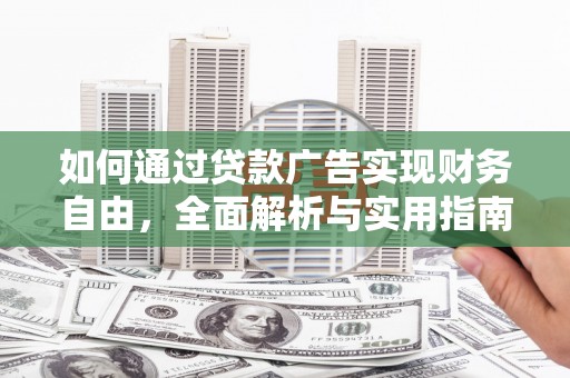 旅顺口如何通过贷款广告实现财务自由，全面解析与实用指南