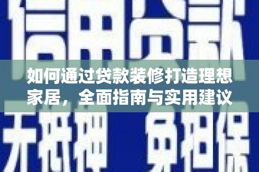 旅顺口如何通过贷款装修打造理想家居，全面指南与实用建议