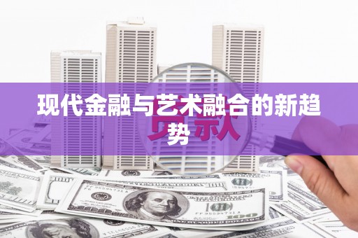 旅顺口现代金融与艺术融合的新趋势