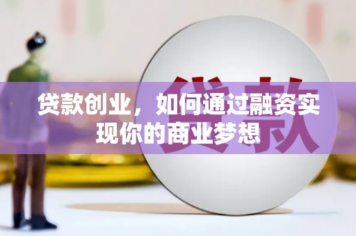 旅顺口贷款创业，如何通过融资实现你的商业梦想