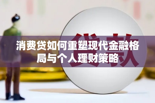 旅顺口消费贷如何重塑现代金融格局与个人理财策略