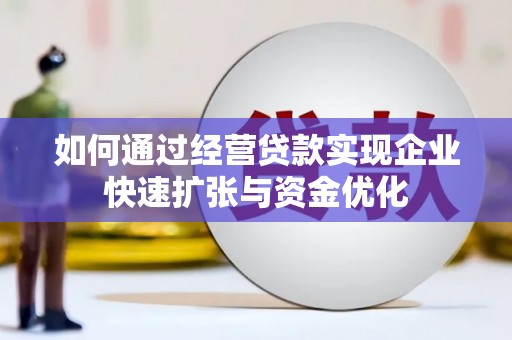 旅顺口如何通过经营贷款实现企业快速扩张与资金优化