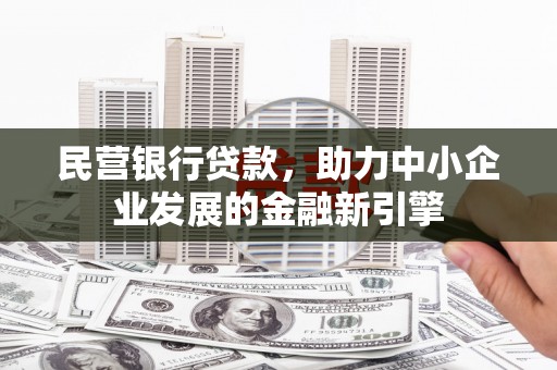 旅顺口民营银行贷款，助力中小企业发展的金融新引擎