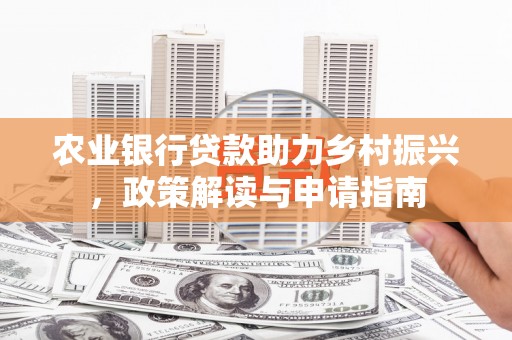 旅顺口农业银行贷款助力乡村振兴，政策解读与申请指南