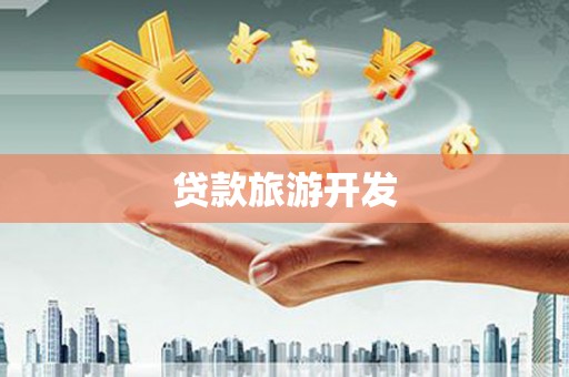 旅顺口贷款旅游开发