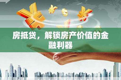 旅顺口房抵贷，解锁房产价值的金融利器