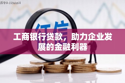 旅顺口工商银行贷款，助力企业发展的金融利器