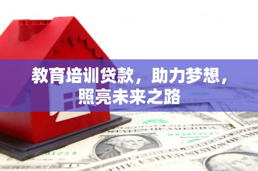 旅顺口教育培训贷款，助力梦想，照亮未来之路