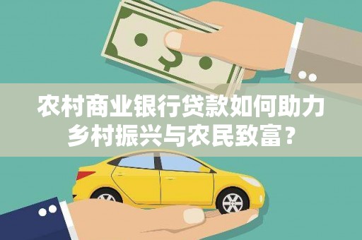 旅顺口农村商业银行贷款如何助力乡村振兴与农民致富？
