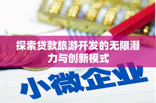 旅顺口探索贷款旅游开发的无限潜力与创新模式