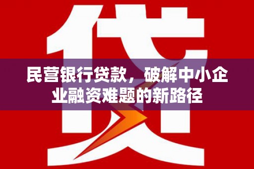 旅顺口民营银行贷款，破解中小企业融资难题的新路径