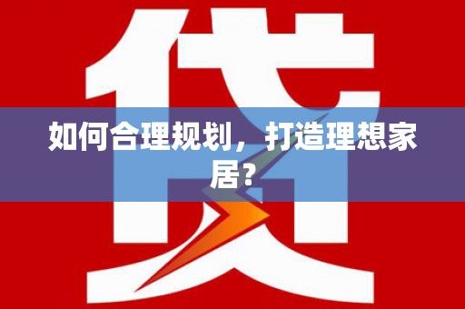 旅顺口如何合理规划，打造理想家居？